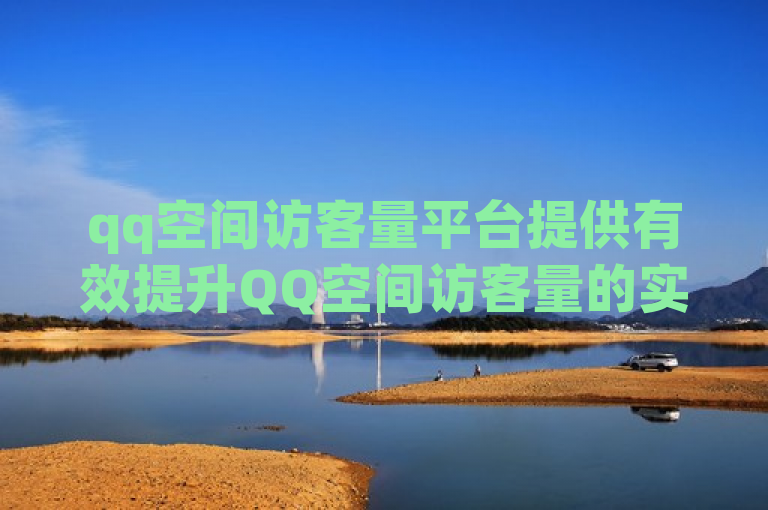 qq空间访客量平台提供有效提升QQ空间访客量的实用技巧。