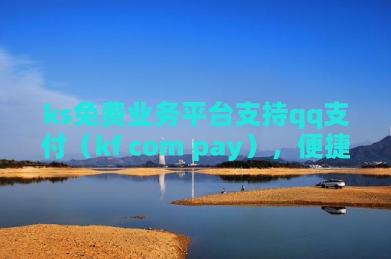 ks免费业务平台支持qq支付（kf com pay），便捷又实用。