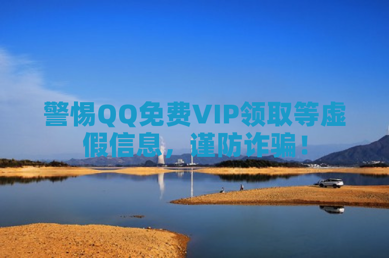 警惕QQ免费VIP领取等虚假信息，谨防诈骗！