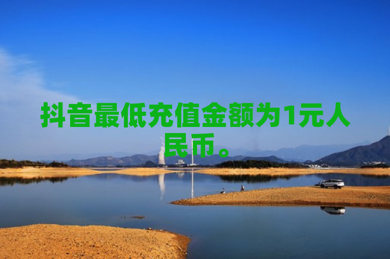 抖音最低充值金额为1元人民币。