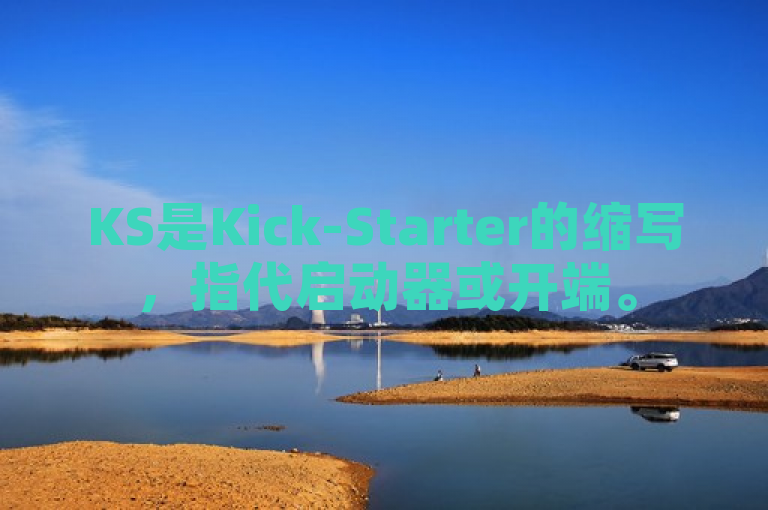 KS是Kick-Starter的缩写，指代启动器或开端。