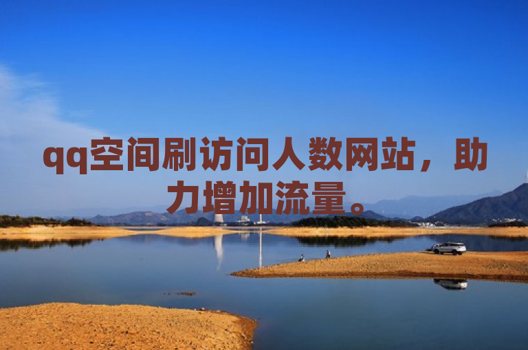 qq空间刷访问人数网站，助力增加流量。