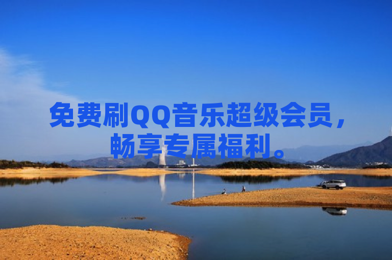 免费刷QQ音乐超级会员，畅享专属福利。