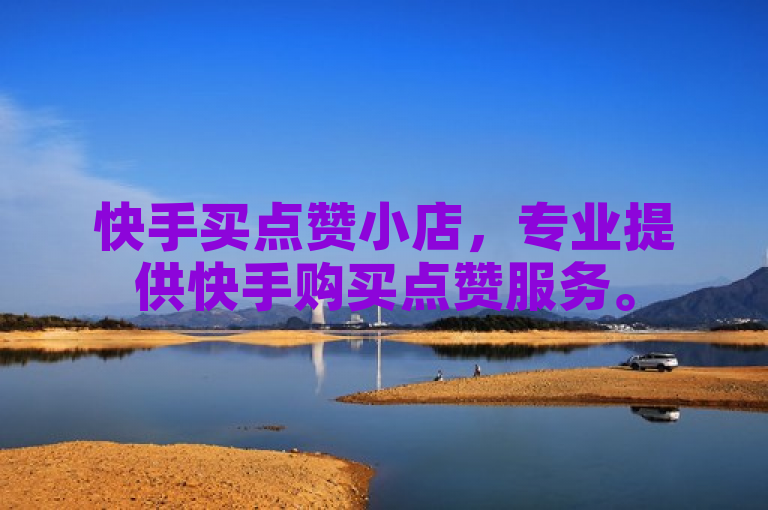 快手买点赞小店，专业提供快手购买点赞服务。