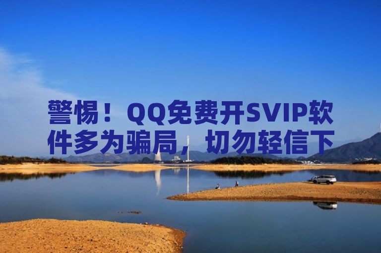 警惕！QQ免费开SVIP软件多为骗局，切勿轻信下单。