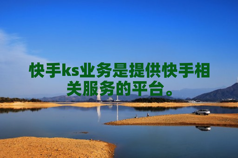 快手ks业务是提供快手相关服务的平台。
