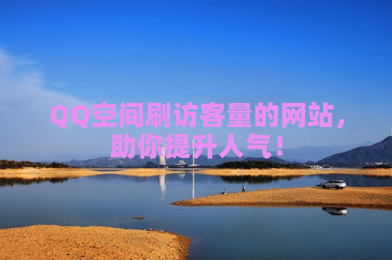 QQ空间刷访客量的网站，助你提升人气！