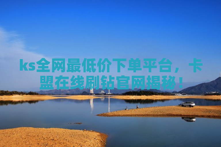 ks全网最低价下单平台，卡盟在线刷钻官网揭秘！