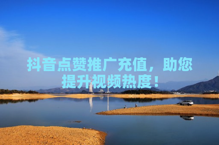 抖音点赞推广充值，助您提升视频热度！