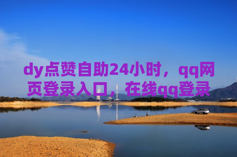 dy点赞自助24小时，qq网页登录入口，在线qq登录。