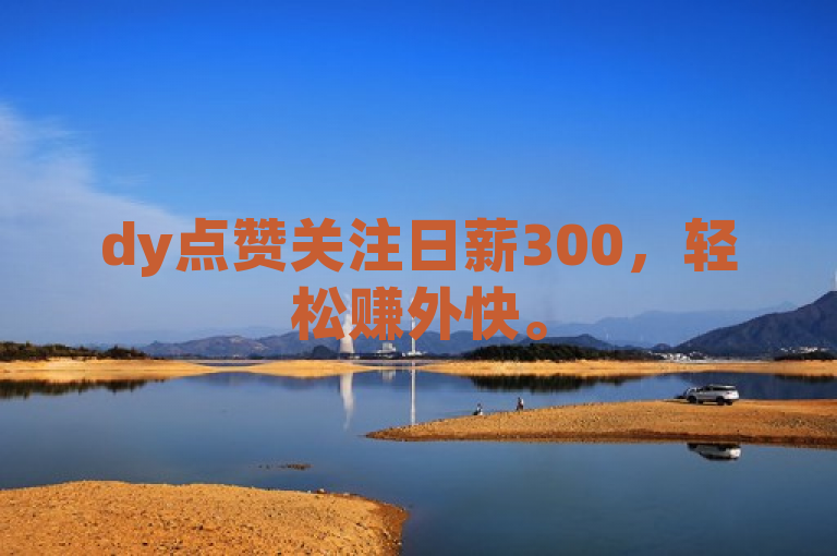 dy点赞关注日薪300，轻松赚外快。