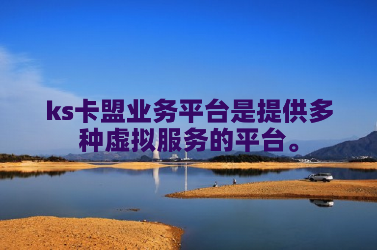 ks卡盟业务平台是提供多种虚拟服务的平台。