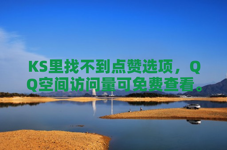 KS里找不到点赞选项，QQ空间访问量可免费查看。