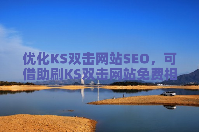 优化KS双击网站SEO，可借助刷KS双击网站免费相关策略助力。