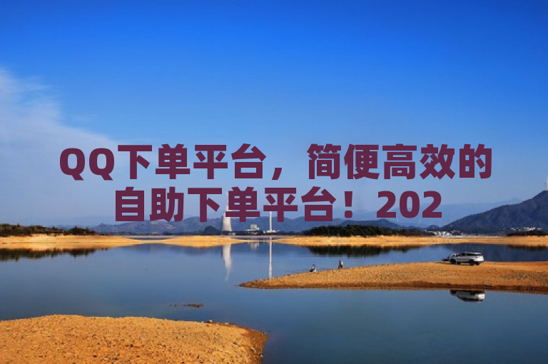 QQ下单平台，简便高效的自助下单平台！2025必学。
