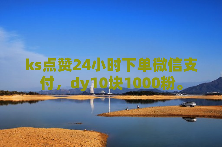 ks点赞24小时下单微信支付，dy10块1000粉。