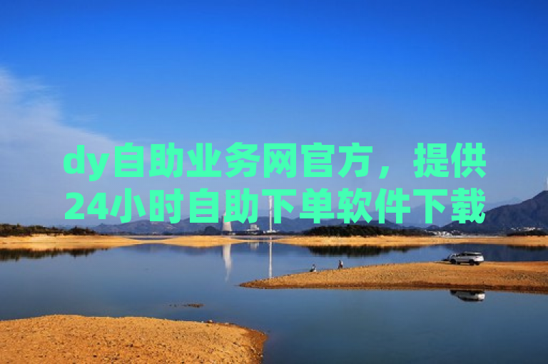 dy自助业务网官方，提供24小时自助下单软件下载及0元免费领QQ超级会员服务。