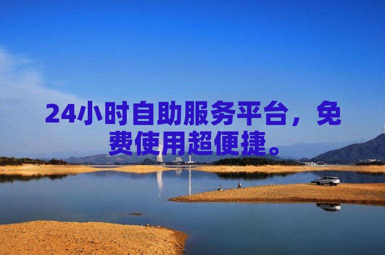 24小时自助服务平台，免费使用超便捷。