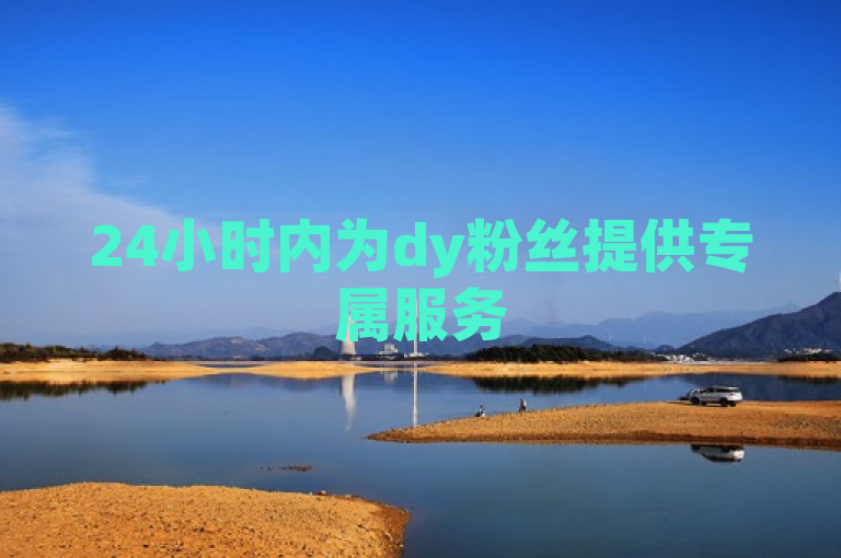 24小时内为dy粉丝提供专属服务
