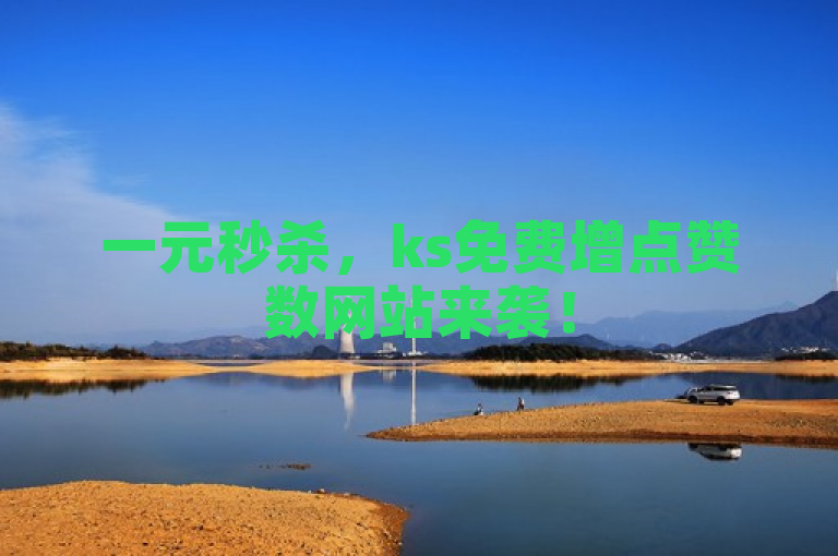 一元秒杀，ks免费增点赞数网站来袭！