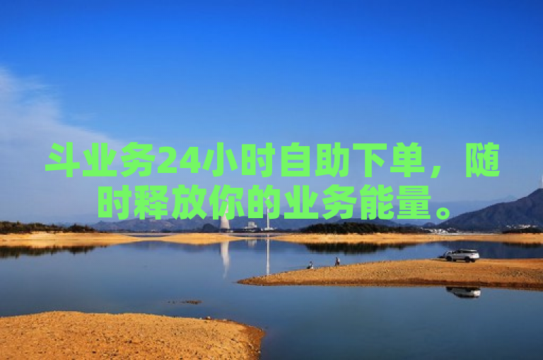 斗业务24小时自助下单，随时释放你的业务能量。