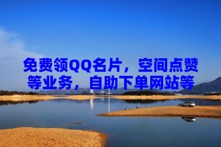 免费领QQ名片，空间点赞等业务，自助下单网站等你来。