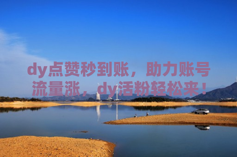 dy点赞秒到账，助力账号流量涨，dy活粉轻松来！