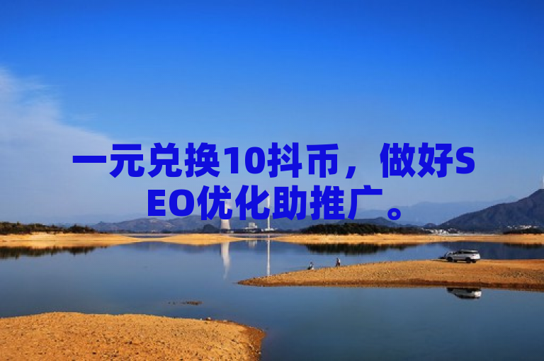 一元兑换10抖币，做好SEO优化助推广。