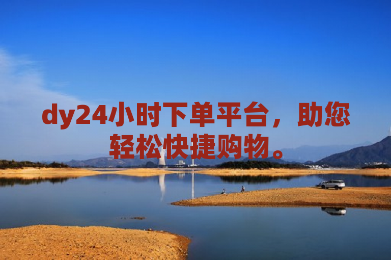 dy24小时下单平台，助您轻松快捷购物。