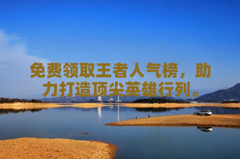 免费领取王者人气榜，助力打造顶尖英雄行列。