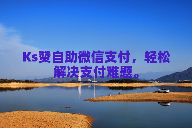 Ks赞自助微信支付，轻松解决支付难题。