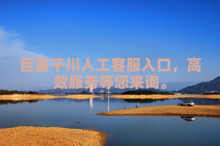 巨量千川人工客服入口，高效服务等您来询。