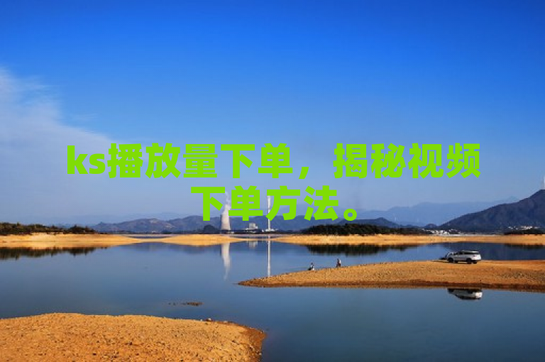 ks播放量下单，揭秘视频下单方法。