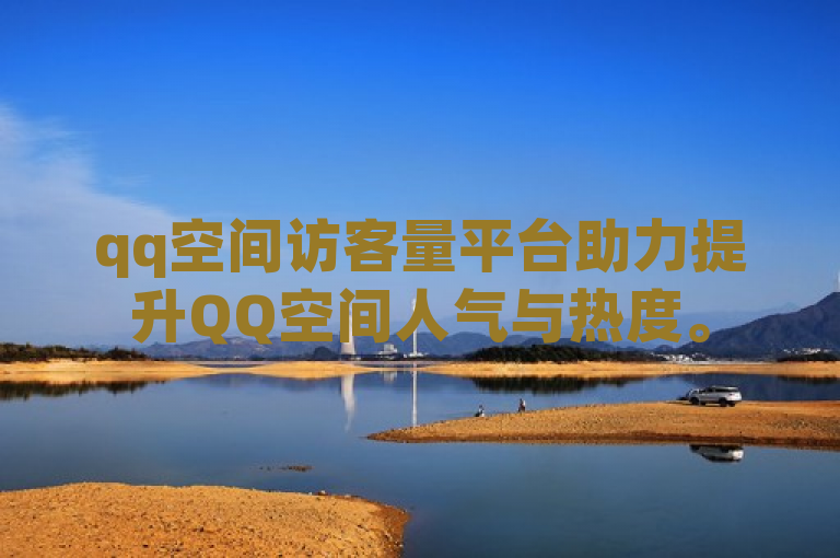 qq空间访客量平台助力提升QQ空间人气与热度。