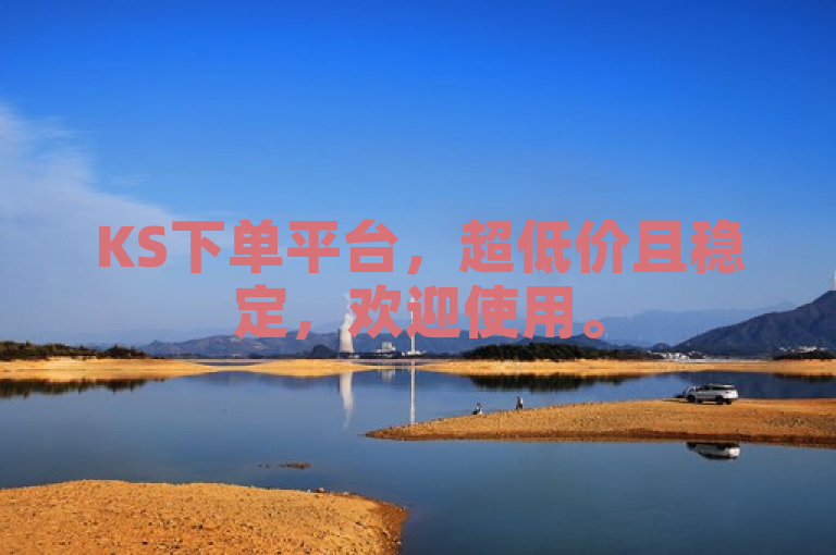 KS下单平台，超低价且稳定，欢迎使用。