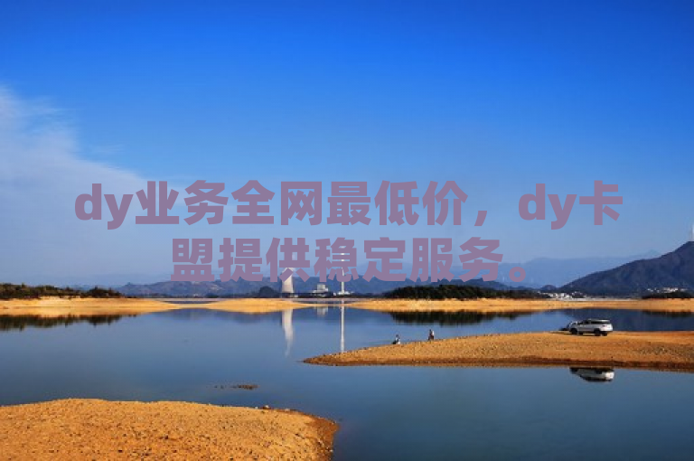 dy业务全网最低价，dy卡盟提供稳定服务。