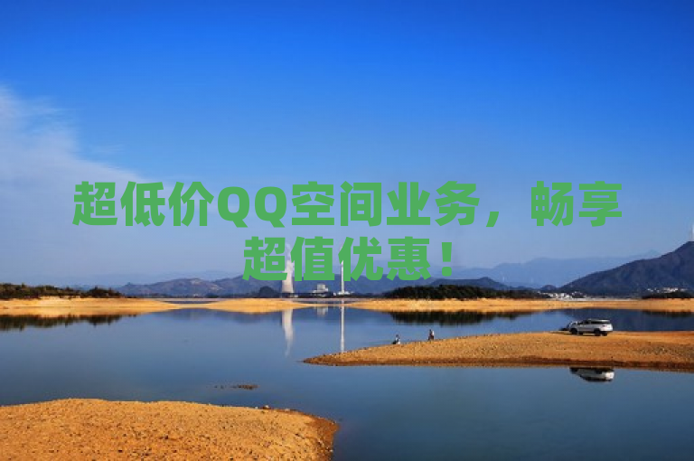 超低价QQ空间业务，畅享超值优惠！