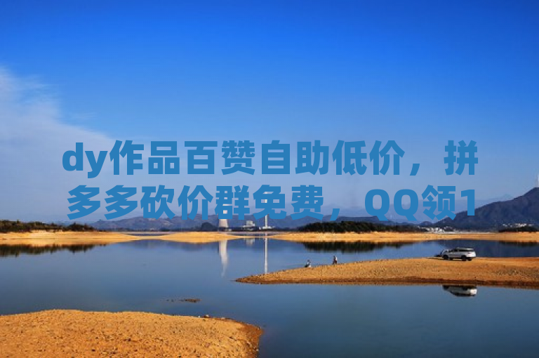 dy作品百赞自助低价，拼多多砍价群免费，QQ领100空间访客。