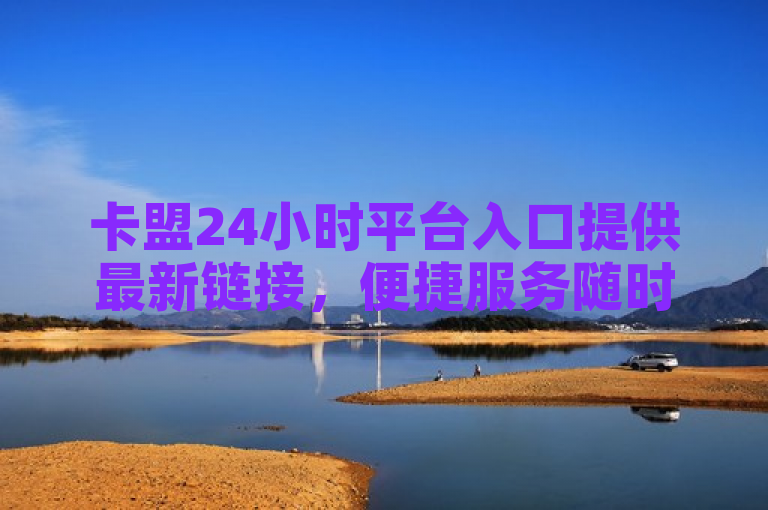卡盟24小时平台入口提供最新链接，便捷服务随时享。