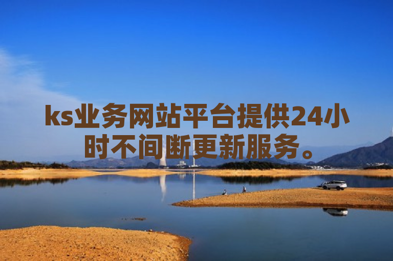 ks业务网站平台提供24小时不间断更新服务。