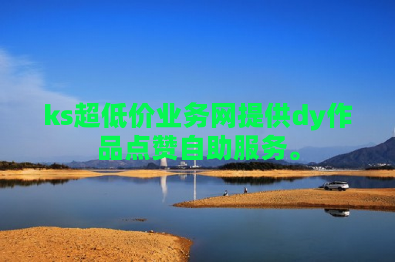 ks超低价业务网提供dy作品点赞自助服务。