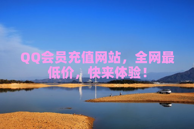 QQ会员充值网站，全网最低价，快来体验！