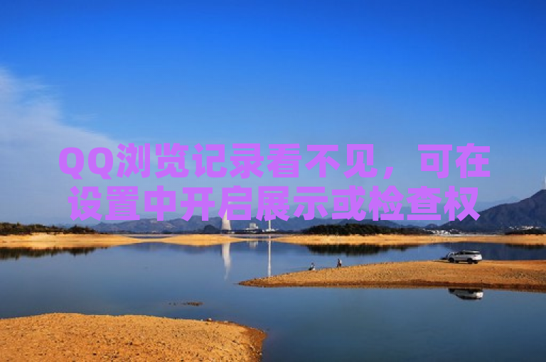 QQ浏览记录看不见，可在设置中开启展示或检查权限。
