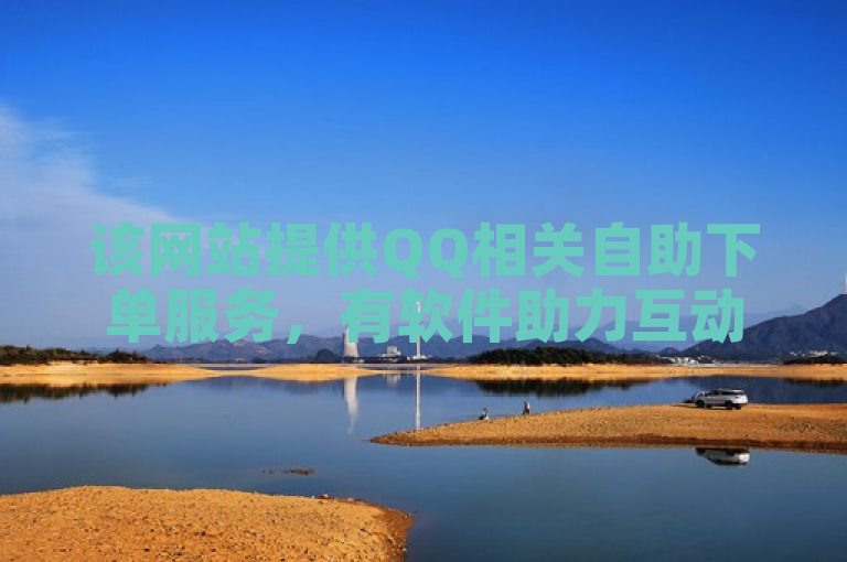 该网站提供QQ相关自助下单服务，有软件助力互动及账号转让。