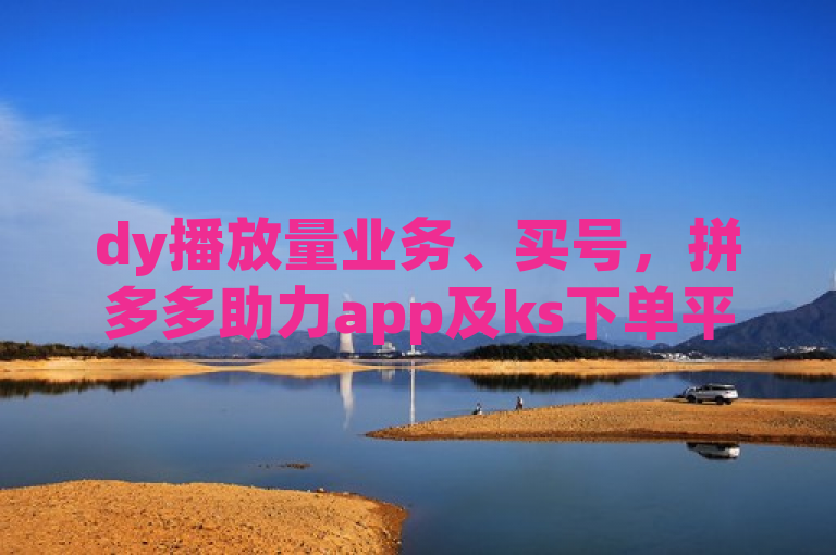 dy播放量业务、买号，拼多多助力app及ks下单平台引关注。