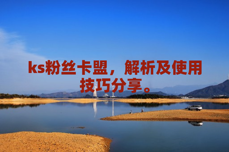 ks粉丝卡盟，解析及使用技巧分享。