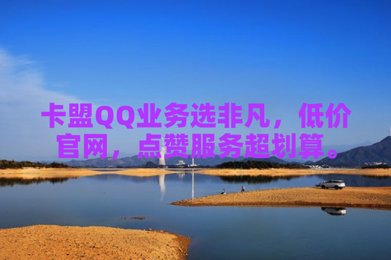 卡盟QQ业务选非凡，低价官网，点赞服务超划算。