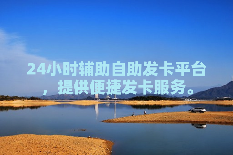 24小时辅助自助发卡平台，提供便捷发卡服务。