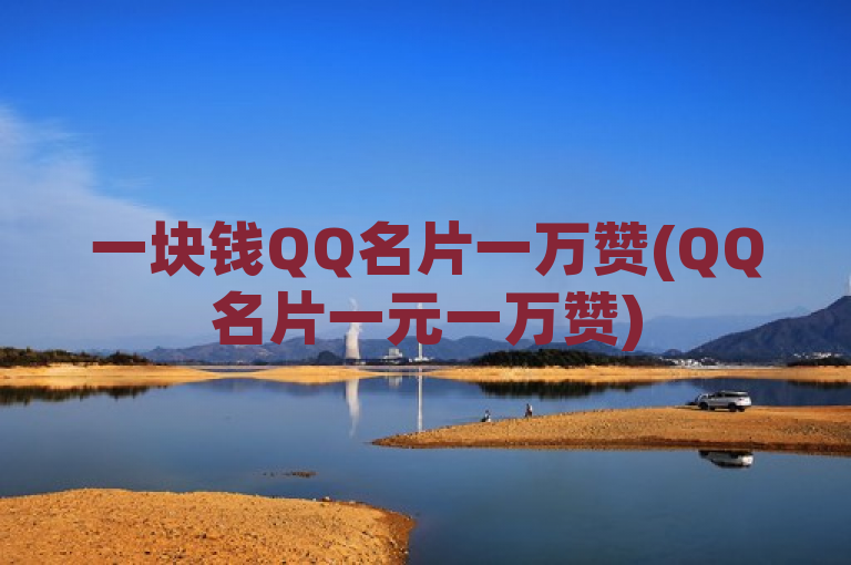 一块钱QQ名片一万赞(QQ名片一元一万赞)
